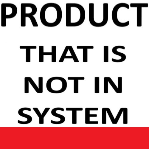*PRODUCT NOT IN SYSTEM - 